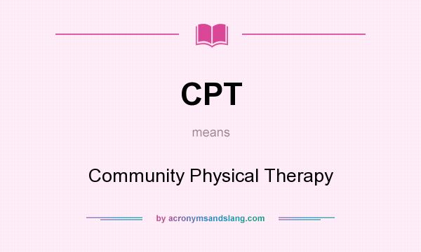 What does CPT mean? It stands for Community Physical Therapy