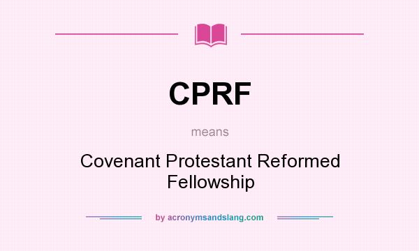What does CPRF mean? It stands for Covenant Protestant Reformed Fellowship