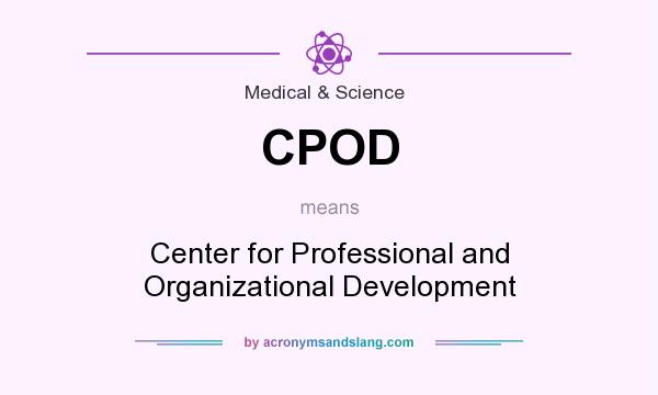 What does CPOD mean? It stands for Center for Professional and Organizational Development