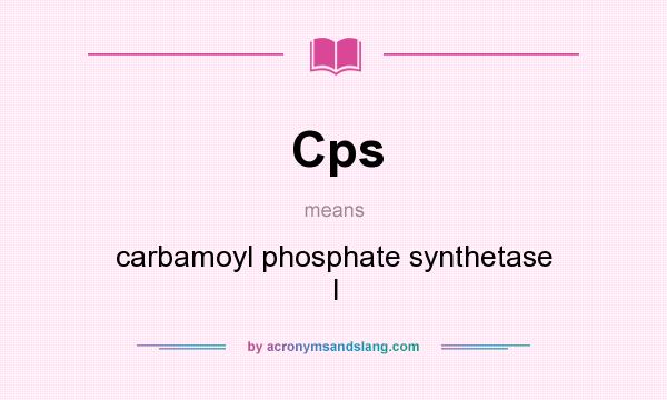 What does Cps mean? It stands for carbamoyl phosphate synthetase I