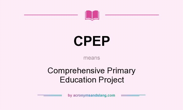 What does CPEP mean? It stands for Comprehensive Primary Education Project