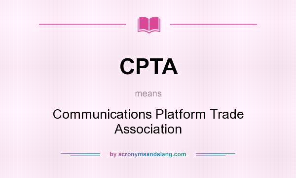 What does CPTA mean? It stands for Communications Platform Trade Association