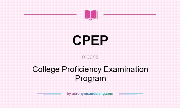 What does CPEP mean? It stands for College Proficiency Examination Program