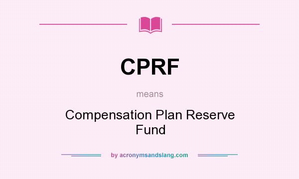 What does CPRF mean? It stands for Compensation Plan Reserve Fund