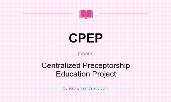 What does CPEP mean? It stands for Centralized Preceptorship Education Project