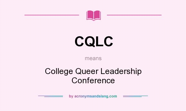 What does CQLC mean? It stands for College Queer Leadership Conference