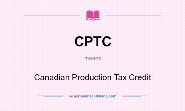 What does CPTC mean? It stands for Canadian Production Tax Credit