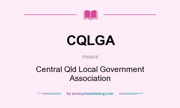 What does CQLGA mean? It stands for Central Qld Local Government Association