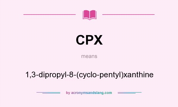 What does CPX mean? It stands for 1,3-dipropyl-8-(cyclo-pentyl)xanthine
