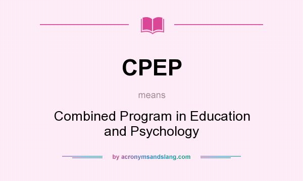 What does CPEP mean? It stands for Combined Program in Education and Psychology