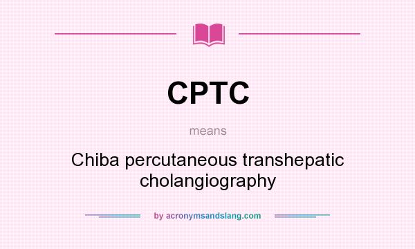 What does CPTC mean? It stands for Chiba percutaneous transhepatic cholangiography