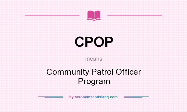 What does CPOP mean? It stands for Community Patrol Officer Program