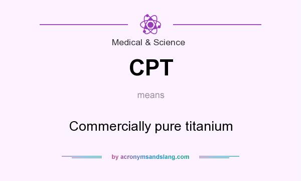 What does CPT mean? It stands for Commercially pure titanium