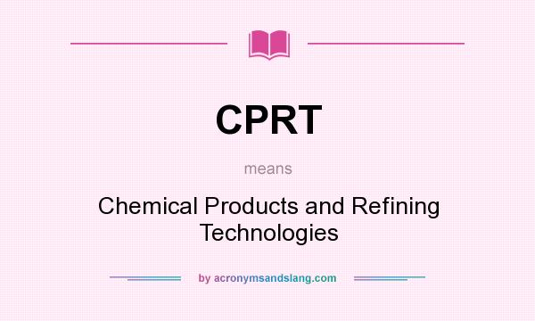 What does CPRT mean? It stands for Chemical Products and Refining Technologies