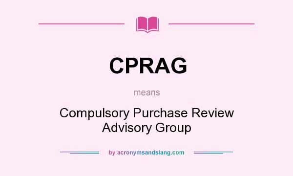 What does CPRAG mean? It stands for Compulsory Purchase Review Advisory Group