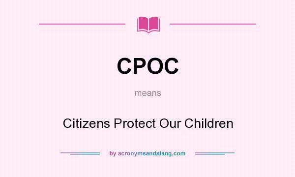 What does CPOC mean? It stands for Citizens Protect Our Children