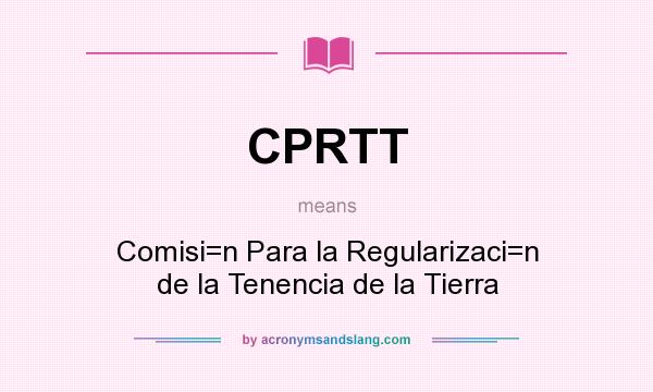 What does CPRTT mean? It stands for Comisi=n Para la Regularizaci=n de la Tenencia de la Tierra