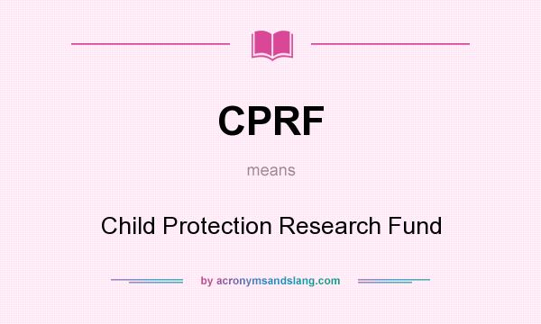 What does CPRF mean? It stands for Child Protection Research Fund