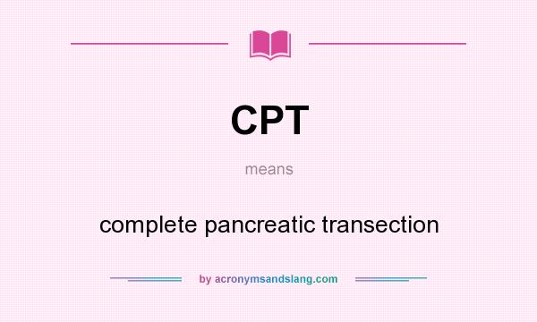 What does CPT mean? It stands for complete pancreatic transection