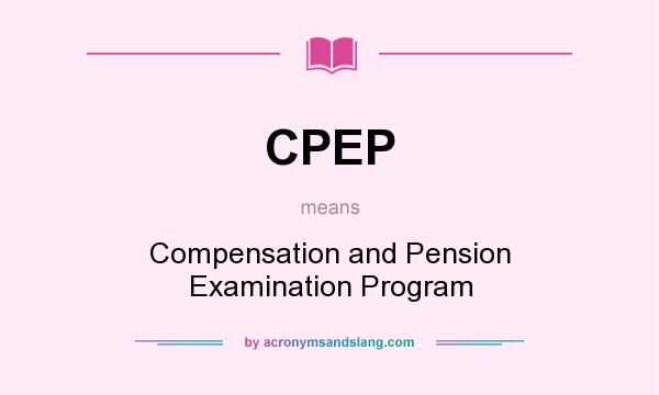 What does CPEP mean? It stands for Compensation and Pension Examination Program