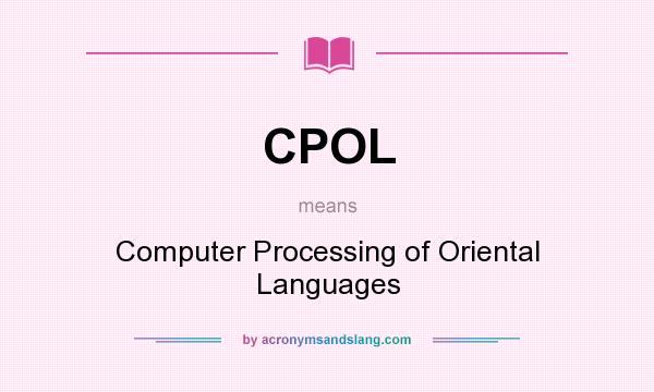 What does CPOL mean? It stands for Computer Processing of Oriental Languages