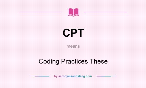 What does CPT mean? It stands for Coding Practices These