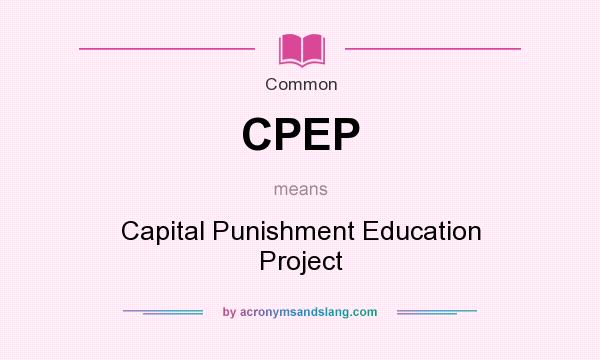 What does CPEP mean? It stands for Capital Punishment Education Project