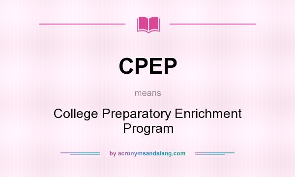 What does CPEP mean? It stands for College Preparatory Enrichment Program