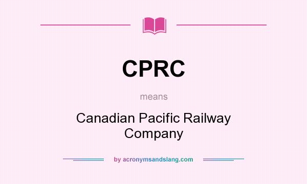 What does CPRC mean? It stands for Canadian Pacific Railway Company
