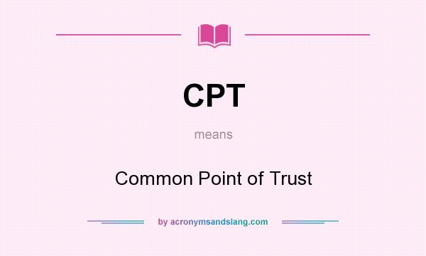 What does CPT mean? It stands for Common Point of Trust