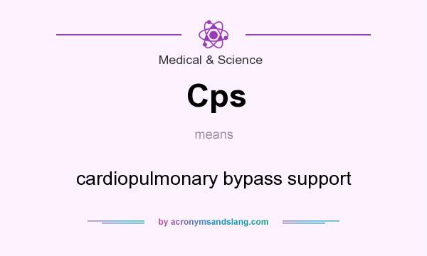 What does Cps mean? It stands for cardiopulmonary bypass support