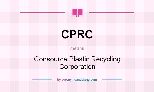 What does CPRC mean? It stands for Consource Plastic Recycling Corporation