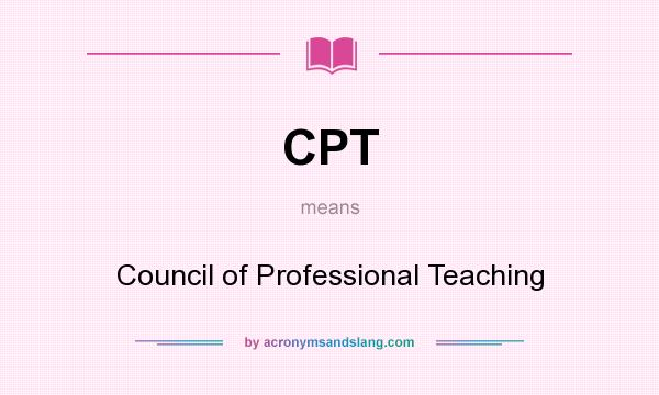 What does CPT mean? It stands for Council of Professional Teaching