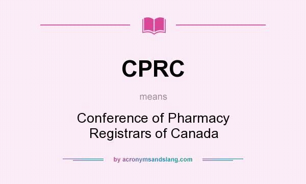What does CPRC mean? It stands for Conference of Pharmacy Registrars of Canada