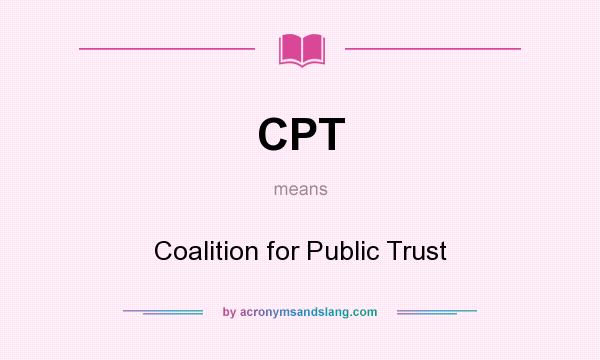 What does CPT mean? It stands for Coalition for Public Trust