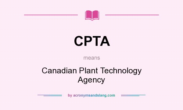 What does CPTA mean? It stands for Canadian Plant Technology Agency