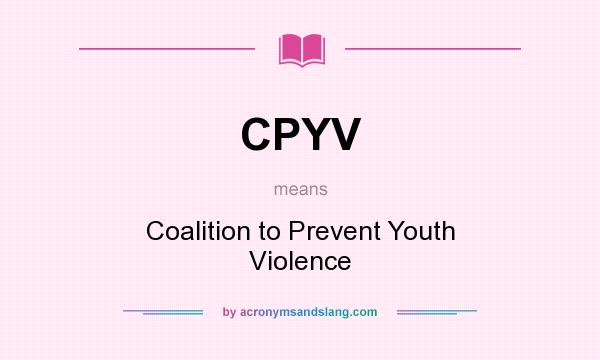 What does CPYV mean? It stands for Coalition to Prevent Youth Violence