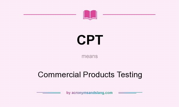What does CPT mean? It stands for Commercial Products Testing
