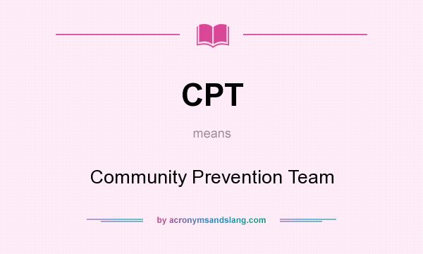 What does CPT mean? It stands for Community Prevention Team