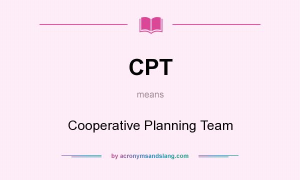 What does CPT mean? It stands for Cooperative Planning Team