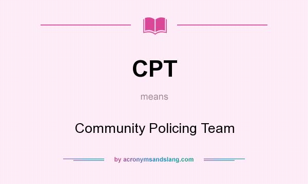 What does CPT mean? It stands for Community Policing Team