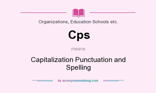 What does Cps mean? It stands for Capitalization Punctuation and Spelling