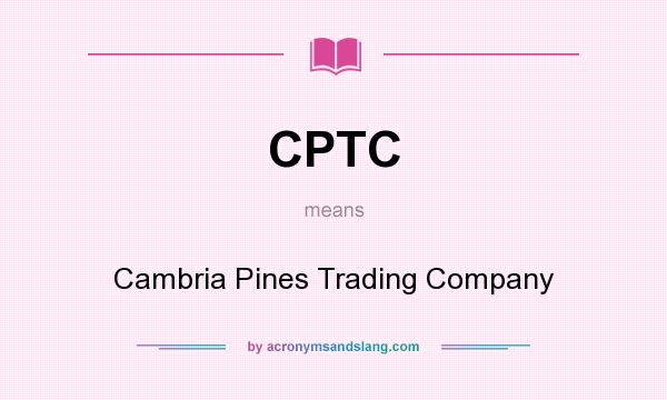 What does CPTC mean? It stands for Cambria Pines Trading Company