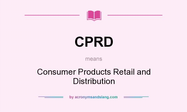 What does CPRD mean? It stands for Consumer Products Retail and Distribution