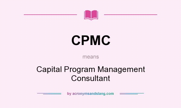 What does CPMC mean? It stands for Capital Program Management Consultant