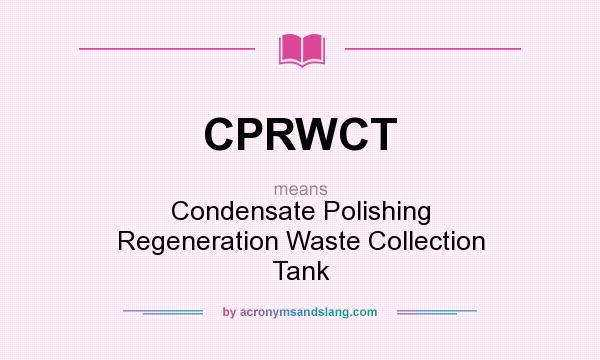 What does CPRWCT mean? It stands for Condensate Polishing Regeneration Waste Collection Tank