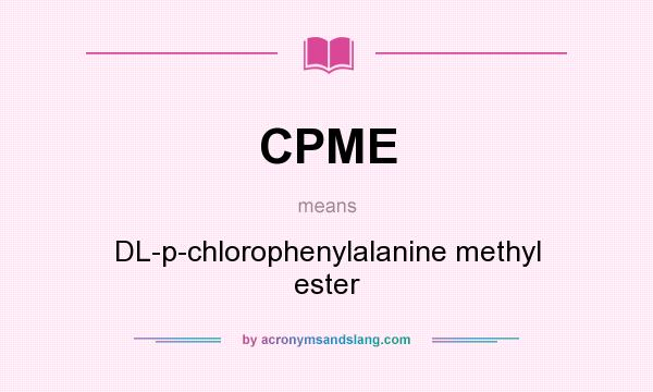 What does CPME mean? It stands for DL-p-chlorophenylalanine methyl ester