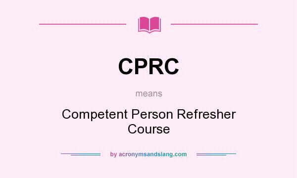 What does CPRC mean? It stands for Competent Person Refresher Course