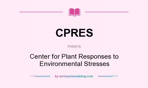 What does CPRES mean? It stands for Center for Plant Responses to Environmental Stresses
