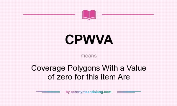 What does CPWVA mean? It stands for Coverage Polygons With a Value of zero for this item Are